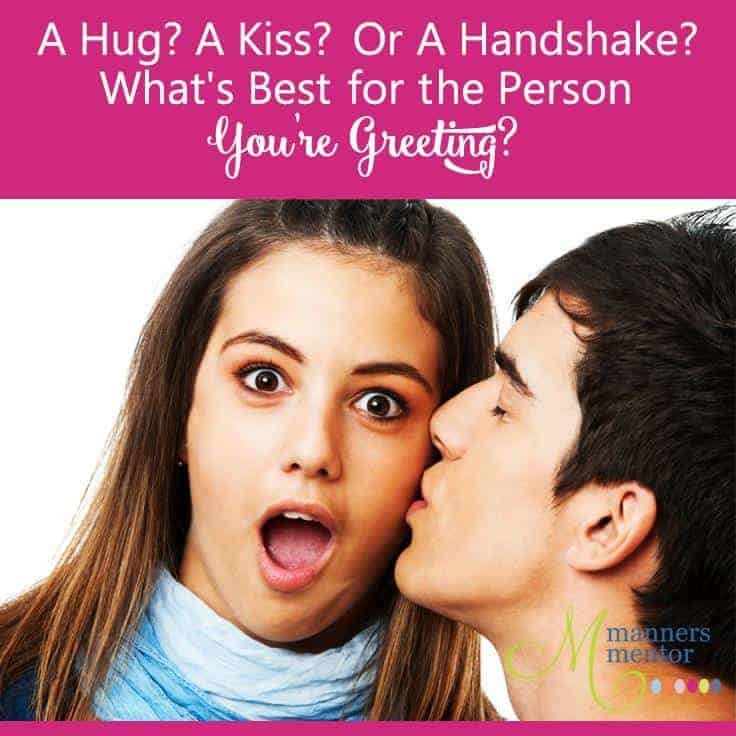 A Hug? A Kiss? Or A Handshake? What's Best for the Person You're Greeting?