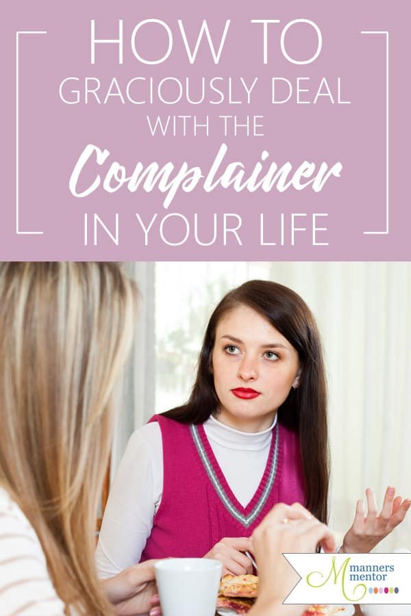 It is possible to graciously deal with the difficult people in your life, even those who are constant complainers? Here are five etiquette tips to help you graciously deal with your most difficult relationships. #difficultpeople #complainers #conversations #peoplewhocomplain #difficultrelationships #etiquette #manners #mannersmentor #maraleemckee